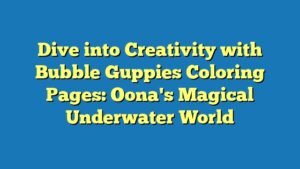 Dive into Creativity with Bubble Guppies Coloring Pages: Oona's Magical Underwater World