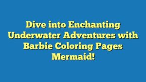 Dive into Enchanting Underwater Adventures with Barbie Coloring Pages Mermaid!
