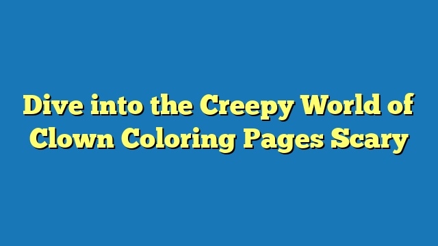 Dive into the Creepy World of Clown Coloring Pages Scary