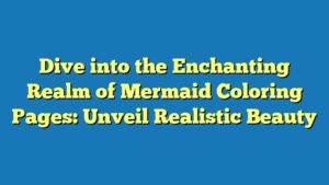 Dive into the Enchanting Realm of Mermaid Coloring Pages: Unveil Realistic Beauty