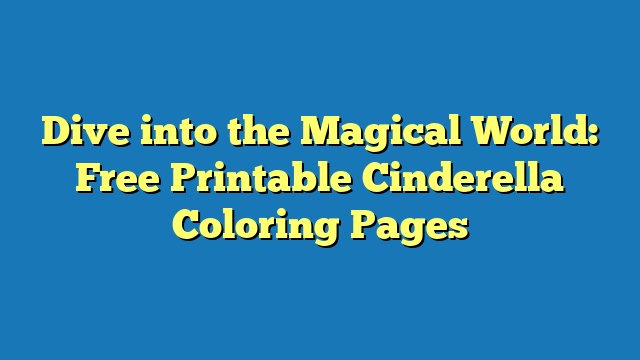 Dive into the Magical World: Free Printable Cinderella Coloring Pages