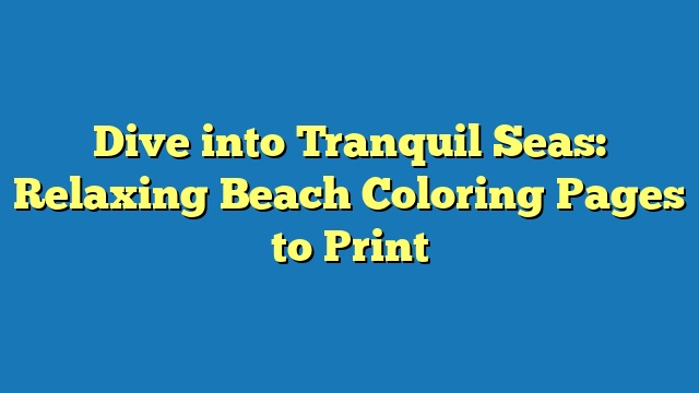 Dive into Tranquil Seas: Relaxing Beach Coloring Pages to Print