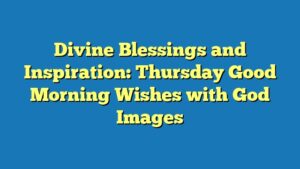 Divine Blessings and Inspiration: Thursday Good Morning Wishes with God Images