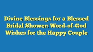 Divine Blessings for a Blessed Bridal Shower: Word-of-God Wishes for the Happy Couple