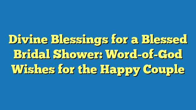 Divine Blessings for a Blessed Bridal Shower: Word-of-God Wishes for the Happy Couple