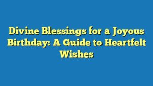 Divine Blessings for a Joyous Birthday: A Guide to Heartfelt Wishes