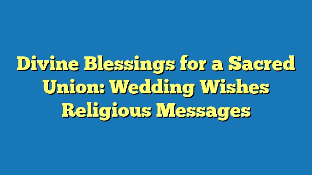 Divine Blessings for a Sacred Union: Wedding Wishes Religious Messages