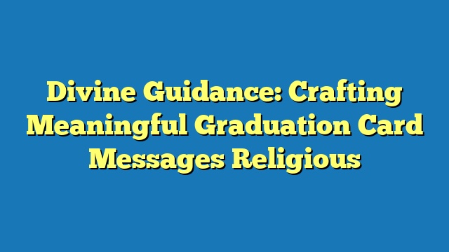 Divine Guidance: Crafting Meaningful Graduation Card Messages Religious