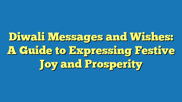 Diwali Messages and Wishes: A Guide to Expressing Festive Joy and Prosperity