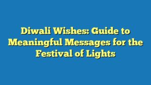 Diwali Wishes: Guide to Meaningful Messages for the Festival of Lights