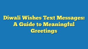 Diwali Wishes Text Messages: A Guide to Meaningful Greetings