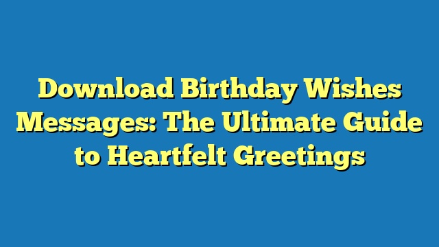 Download Birthday Wishes Messages: The Ultimate Guide to Heartfelt Greetings