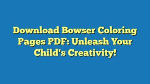 Download Bowser Coloring Pages PDF: Unleash Your Child's Creativity!