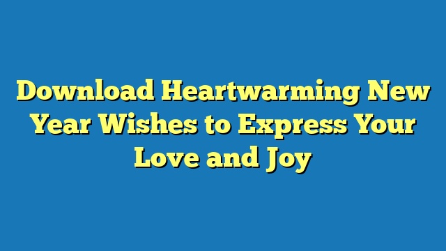 Download Heartwarming New Year Wishes to Express Your Love and Joy