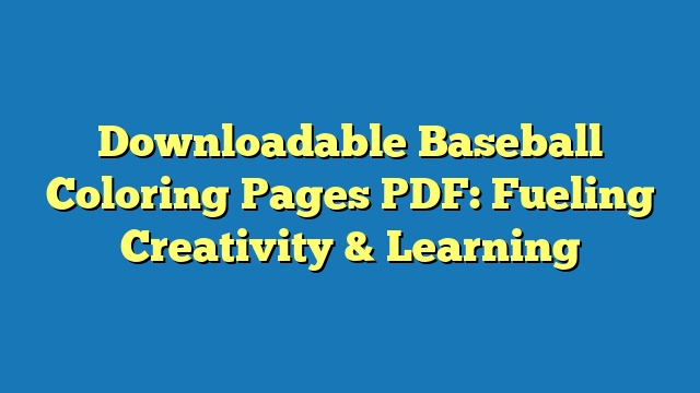 Downloadable Baseball Coloring Pages PDF: Fueling Creativity & Learning