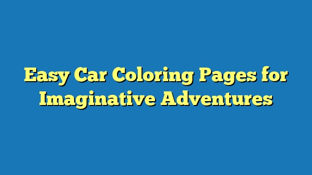 Easy Car Coloring Pages for Imaginative Adventures