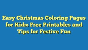 Easy Christmas Coloring Pages for Kids: Free Printables and Tips for Festive Fun