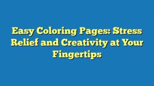 Easy Coloring Pages: Stress Relief and Creativity at Your Fingertips