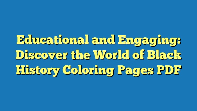 Educational and Engaging: Discover the World of Black History Coloring Pages PDF