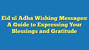 Eid ul Adha Wishing Messages: A Guide to Expressing Your Blessings and Gratitude