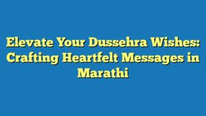 Elevate Your Dussehra Wishes: Crafting Heartfelt Messages in Marathi