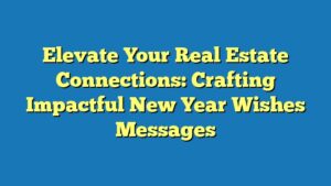 Elevate Your Real Estate Connections: Crafting Impactful New Year Wishes Messages