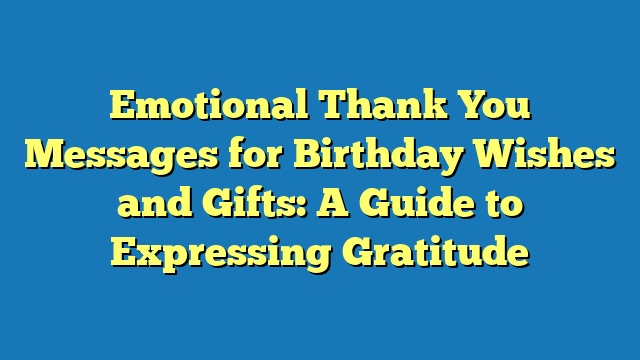 Emotional Thank You Messages for Birthday Wishes and Gifts: A Guide to Expressing Gratitude