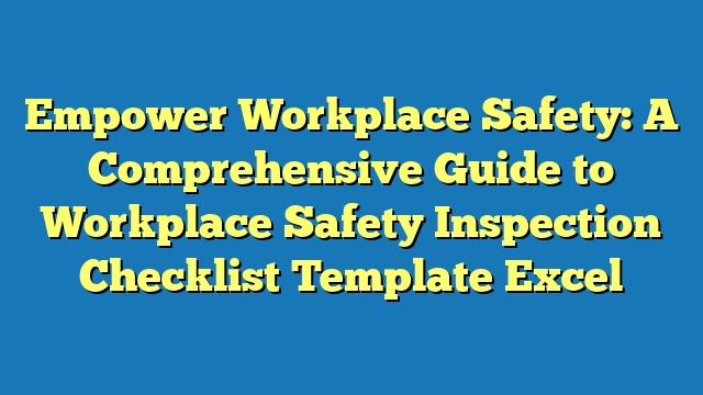 Empower Workplace Safety: A Comprehensive Guide to Workplace Safety Inspection Checklist Template Excel