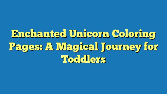 Enchanted Unicorn Coloring Pages: A Magical Journey for Toddlers