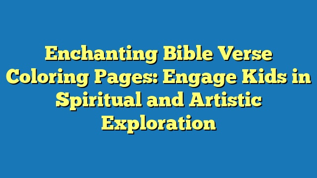 Enchanting Bible Verse Coloring Pages: Engage Kids in Spiritual and Artistic Exploration