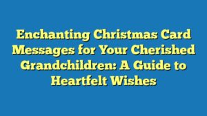 Enchanting Christmas Card Messages for Your Cherished Grandchildren: A Guide to Heartfelt Wishes
