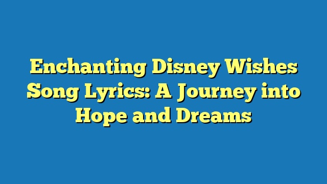 Enchanting Disney Wishes Song Lyrics: A Journey into Hope and Dreams