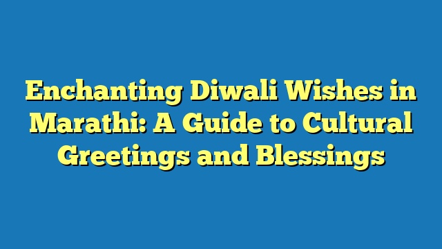 Enchanting Diwali Wishes in Marathi: A Guide to Cultural Greetings and Blessings