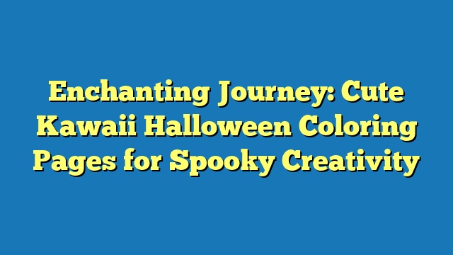 Enchanting Journey: Cute Kawaii Halloween Coloring Pages for Spooky Creativity