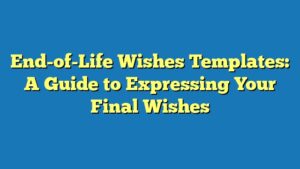 End-of-Life Wishes Templates: A Guide to Expressing Your Final Wishes