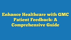 Enhance Healthcare with GMC Patient Feedback: A Comprehensive Guide