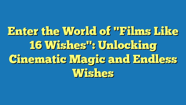 Enter the World of "Films Like 16 Wishes": Unlocking Cinematic Magic and Endless Wishes