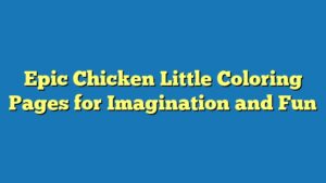 Epic Chicken Little Coloring Pages for Imagination and Fun