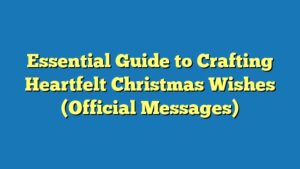 Essential Guide to Crafting Heartfelt Christmas Wishes (Official Messages)