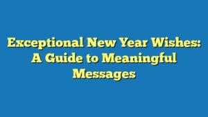 Exceptional New Year Wishes: A Guide to Meaningful Messages