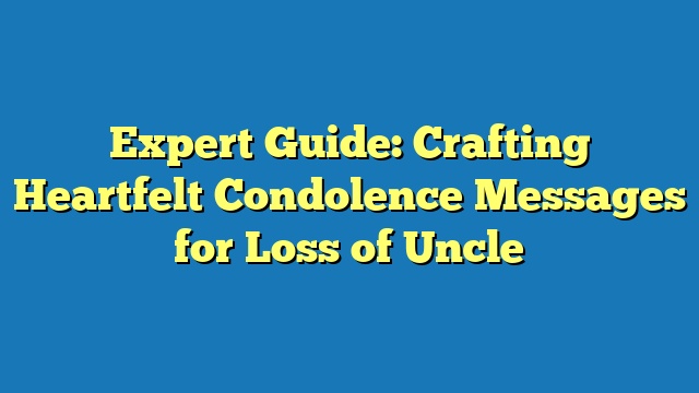 Expert Guide: Crafting Heartfelt Condolence Messages for Loss of Uncle