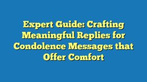 Expert Guide: Crafting Meaningful Replies for Condolence Messages that Offer Comfort