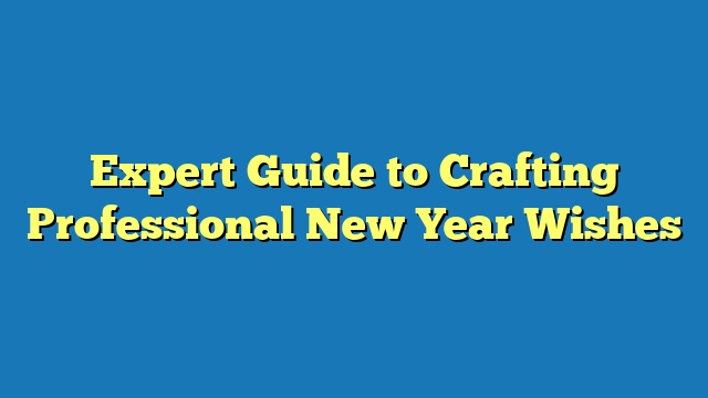 Expert Guide to Crafting Professional New Year Wishes