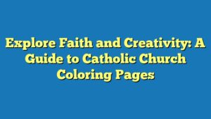 Explore Faith and Creativity: A Guide to Catholic Church Coloring Pages