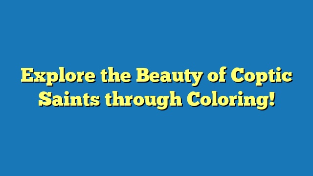 Explore the Beauty of Coptic Saints through Coloring!