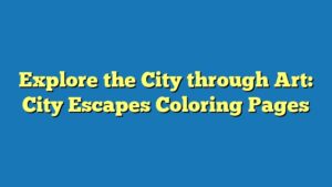 Explore the City through Art: City Escapes Coloring Pages