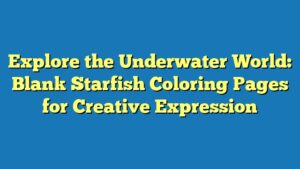 Explore the Underwater World: Blank Starfish Coloring Pages for Creative Expression