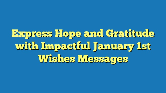 Express Hope and Gratitude with Impactful January 1st Wishes Messages