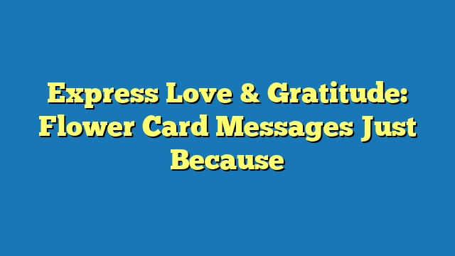 Express Love & Gratitude: Flower Card Messages Just Because