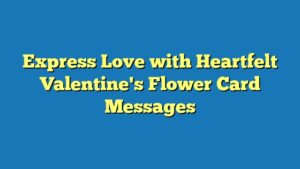 Express Love with Heartfelt Valentine's Flower Card Messages